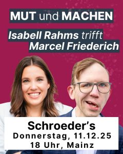 Isabell Rahms trifft Unternehmer Marcel Friederich bei der Veranstaltung „Mut und Machen“ am 11. Dezember 2025 um 18 Uhr im Schroeder’s in Mainz. Zwei Mainzer im Gespräch über Mutmachen, Persönlichkeit und Verantwortung.